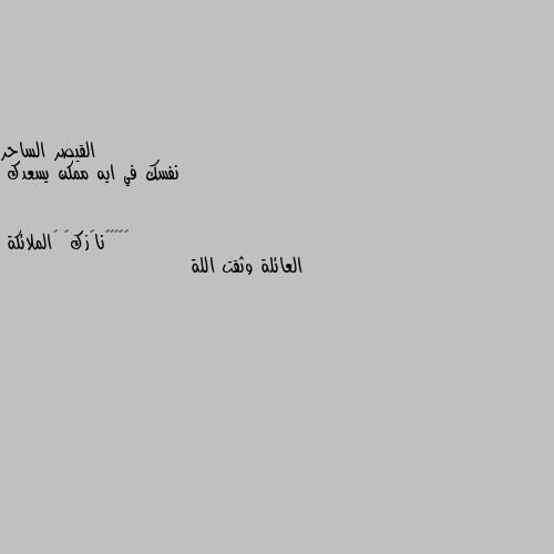 نفسك في ايه ممكن يسعدك العائلة وثقت اللة