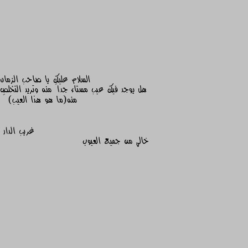 هل يوجد فيك عيب مستاء جداً منه وتريد التخلص منه(ما هو هذا العيب) ♡ خالي من جميع العيوب