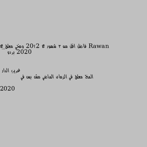 فاضل اقل من 3 شهور ع 2022 ومخي معلق ع 2020 بردو 🌚😂😂 المخ معلق في الزمان الماضي مش بس في 2020