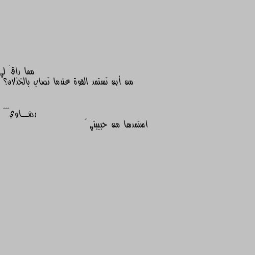 من أين تستمد القوة عندما تصاب بالخذلان؟ استمدها من حبيبتي 💓