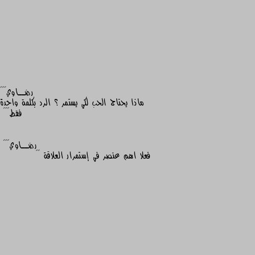 ماذا يحتاج الحب لكي يستمر ؟ الرد بكلمة واحدة فقط☺️💓 فعلا اهم عنصر في إستمرار العلاقة 👏🌹