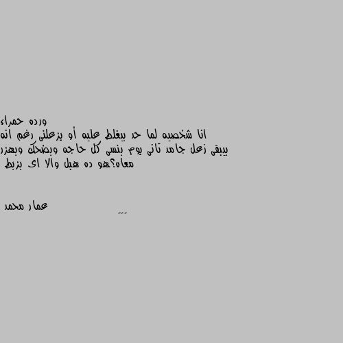 انا شخصيه لما حد بيغلط عليه أو يزعلنى رغم انه بيبقى زعل جامد تانى يوم بنسى كل حاجه وبضحك وبهزر معاه؟هو ده هبل والا اى بزبط 😁😁😁