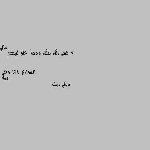 لا تنسى انك تملك وجهاً خلق ليبتسم ☺️💛 فعلا 
ويبكي ايضا