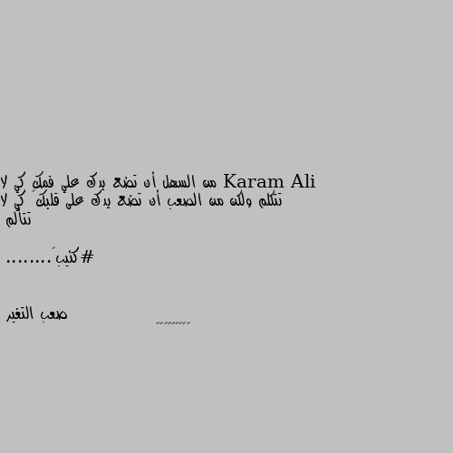 من السهل أن تضع يدك علي فمك كي لا تتكلم ولكن من الصعب أن تضع يدك على قلبك🤍 كي لا تتألم 

#كئيب🖤........ 👍👍👍👍👍👍👍👍👍