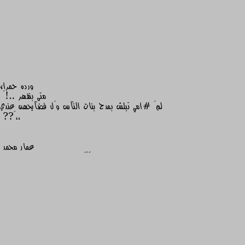 متى بنقهر ..!😂
لمٱ #امي تبلش بمدح بنات النآس وگل فضآيحهن عندي ،،😂?? 😈😈😈