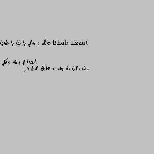 مالك و مالي يا ليل يا طويل مش الليل انا ولو رد عليك الليل قلي