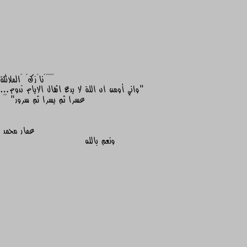 "واني أومن ان اللة لا يدع اثقال الايام تدوم... عسرا ثم يسرا ثم سرور" 🥀🌹 ونعم بالله