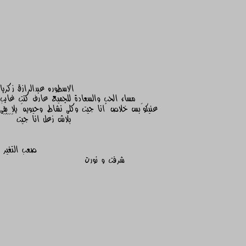 مساء الحب والسعادة للجميع عارف كنت غايب عنيكو😜بس خلاص ❤انا جيت وكلى نشاط وحيويه💪 يلا بقى بلاش زعل انا جيت 🏃🤣🤣🤣🤣 شرفت و نورت