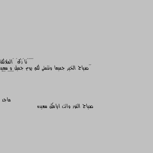 🌄🙋صباح الخير جميعا ونتمنى لكم يوم جميل و سعيد
❤❤𓆩😌𓆪 ღ😔ღ صباح النور وانت ايامك سعيده