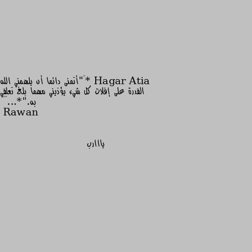 *‏"أتمنى دائما أن يلهمني الله القدرة على إفلات كل شيء يؤذيني مهما بلغ تعلقي به."*...🙂🥀 يااارب