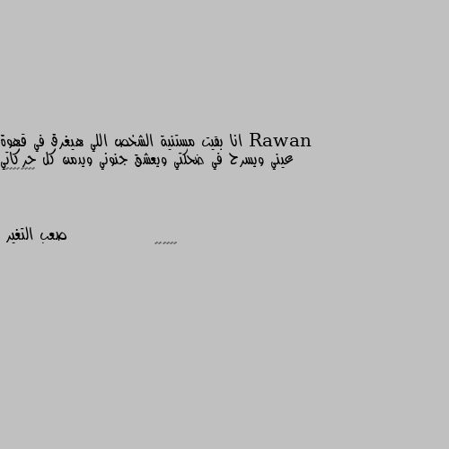 انا بقيت مستنية الشخص اللي هيغرق في قهوة عيني ويسرح في ضحكتي ويعشق جنوني ويدمن كل حركاتي ☺️☺️😂😂😂😂 🌹🌹🌹🌹🌹🌹