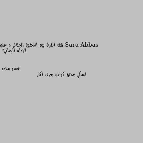 شنو الفرق بين التحقيق الجنائي و علم الادله الجنائي؟ اسألي محقق كونان يعرف اكثر