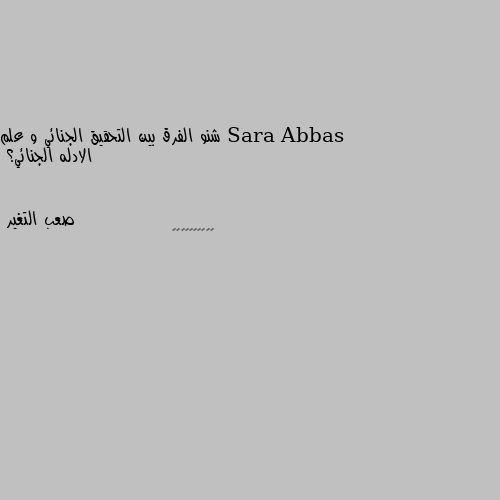 شنو الفرق بين التحقيق الجنائي و علم الادله الجنائي؟ 🤨🤨🤨🤨🤨🤨🤨🤨🤨🤨