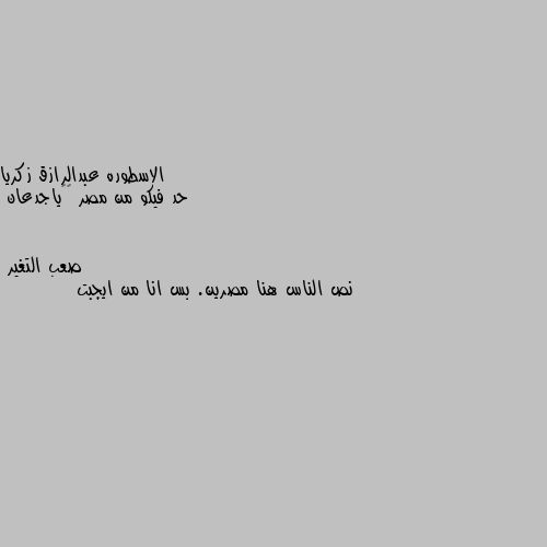 حد فيكو من مصر 🇪🇬ياجدعان نص الناس هنا مصرين. بس انا من ايجبت