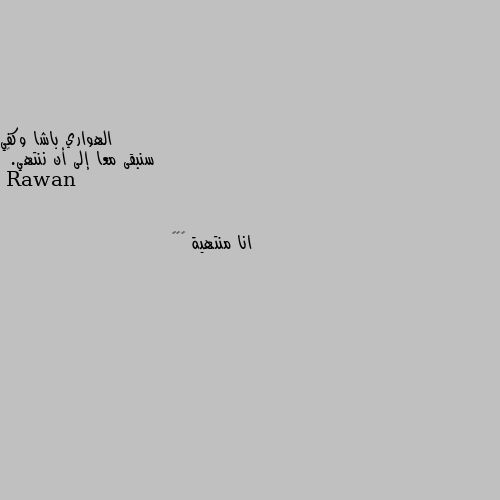 سنبقى معا إلى أن ننتهي.🖤 انا منتهية 🌚🌚😂