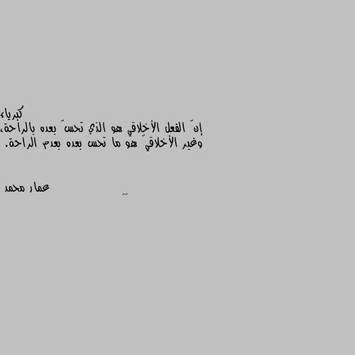 إنّ الفعل الأخلاقي هو الذي تحسّ بعده بالراحة، وغير الأخلاقيّ هو ما تحس بعده بعدم الراحة. ✔️