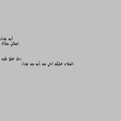 اسئلني سؤال السلام عليكم اخي من أين من بغداد