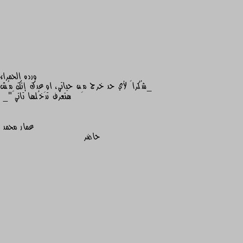 _شُكراً لأي حد خرج مِن حياتي، اوِعدك إنك مُش هتعرف تدخُلها تاني💗"_ حاضر