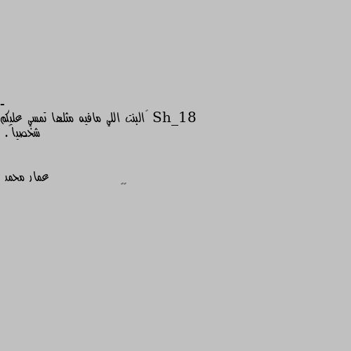 -
‏البنت اللي مافيه مثلها تمسي عليكم شخصياً. 🌼🌼