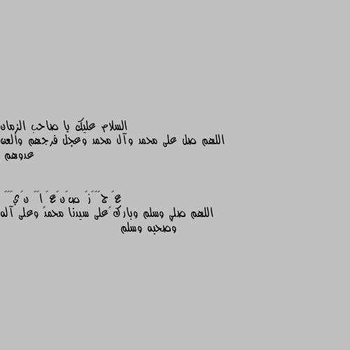 اللهم صل على محمد وآل محمد وعجل فرجهم وألعن عدوهم اللهم صلي وسلم وبارك على سيدنا محمد وعلى آله وصحبه وسلم