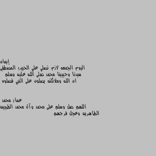 اليوم الجمعه لازم نصلي علي الحبيب المصطفى سيدنا وحبيبنا محمد صلى الله عليه وسلم 🌹 
ان الله وملائكته يصلون على النبي فصلوه اللهم صل وسلم على محمد وآل محمد الطيبين الطاهرين وعجل فرجهم