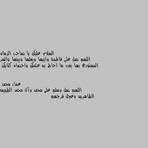 اللهم صل على فاطمة وابيها وبعلها وبينها والسر المستودع بها بعدد ما احاط به علمك واحصاه كتابك اللهم صل وسلم على محمد وآل محمد الطيبين الطاهرين وعجل فرجهم