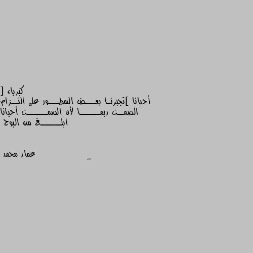 [ أحيانا ]تجبرنـا بعـــض السطـــور على التــزام الصمــت ربمــــــا لأن الصمــــــت أحيانا ابلــــــغ من البوح 👌👌