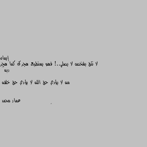 لا تثق بشخص لا يصلي..! فهو يستطيع هجرك كما هجر
ربه♥️
من لا يؤدي حق الله لا يؤدي حق خلقه 🌼