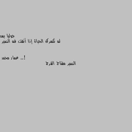 لن تكسرك الحياة إذا أتقنت فن الصبر ..! الصبر مفتاح الفرج